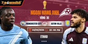 Soi Kèo Manchester City Vs Aston Villa 22h00 24/05 - Vòng 38 Ngoại Hạng Anh 2 manchester-city-vs-aston-villa-bds-24-5 (1)